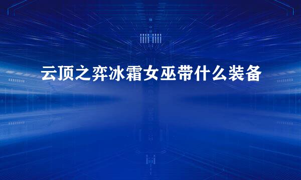 云顶之弈冰霜女巫带什么装备