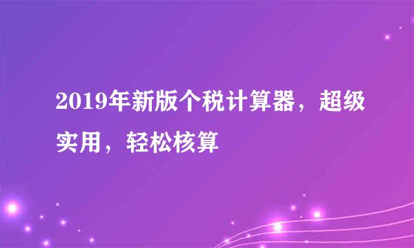 2019年新版个税计算器,超级实用,轻松核算