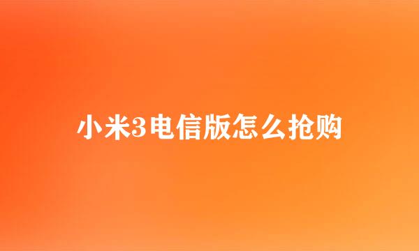 小米3电信版怎么抢购