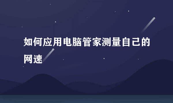 如何应用电脑管家测量自己的网速