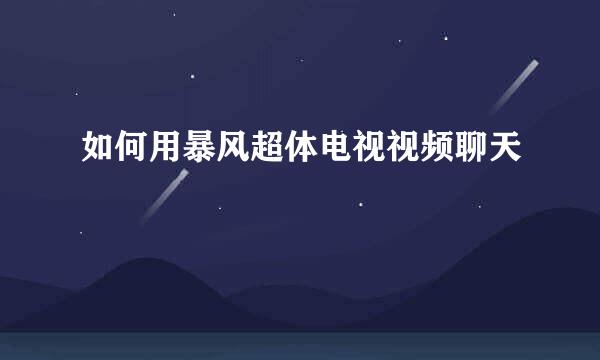 如何用暴风超体电视视频聊天