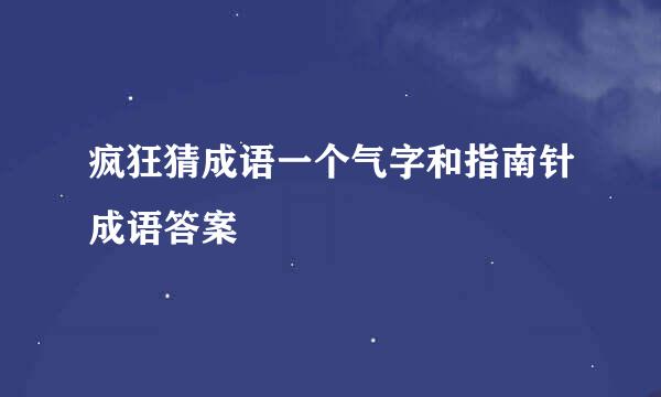 疯狂猜成语一个气字和指南针成语答案