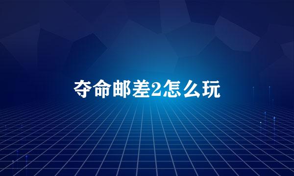 夺命邮差2怎么玩