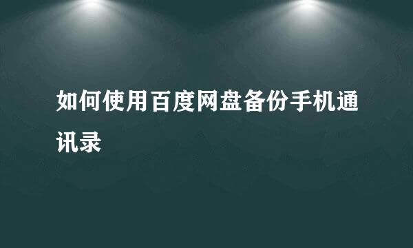 如何使用百度网盘备份手机通讯录
