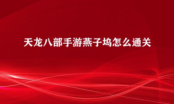 天龙八部手游燕子坞怎么通关