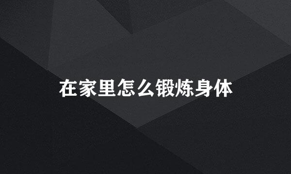 在家里怎么锻炼身体