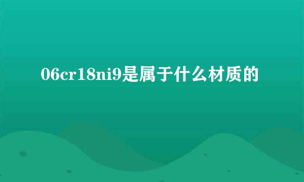 06cr18ni9是属于什么材质的
