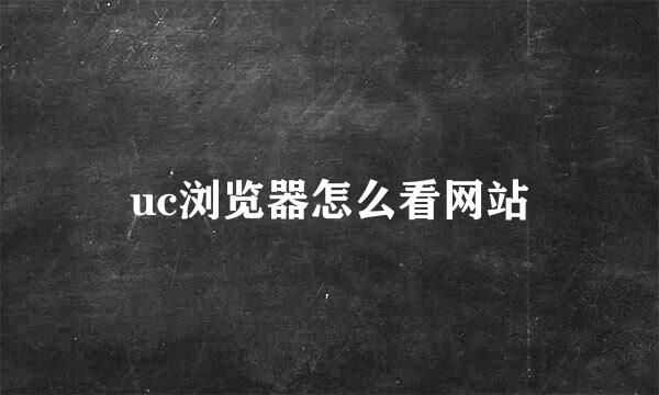 uc浏览器怎么看网站