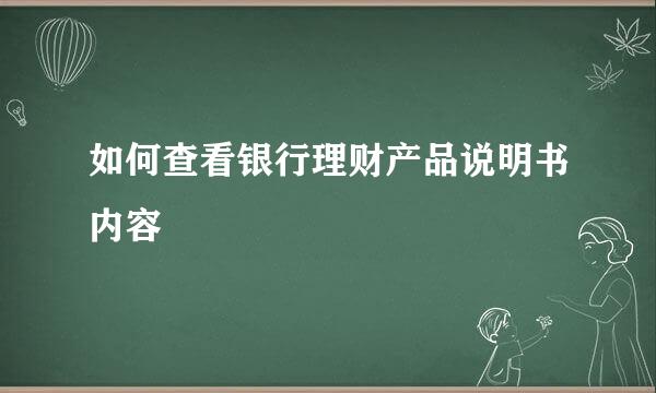 如何查看银行理财产品说明书内容
