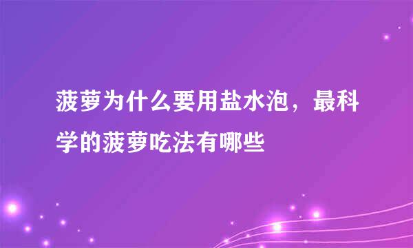 菠萝为什么要用盐水泡，最科学的菠萝吃法有哪些