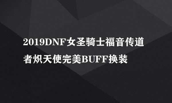 2019DNF女圣骑士福音传道者炽天使完美BUFF换装