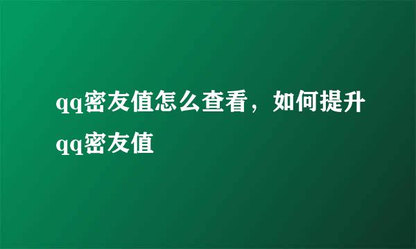 qq密友值怎么查看，如何提升qq密友值