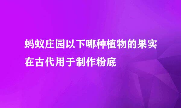 蚂蚁庄园以下哪种植物的果实在古代用于制作粉底