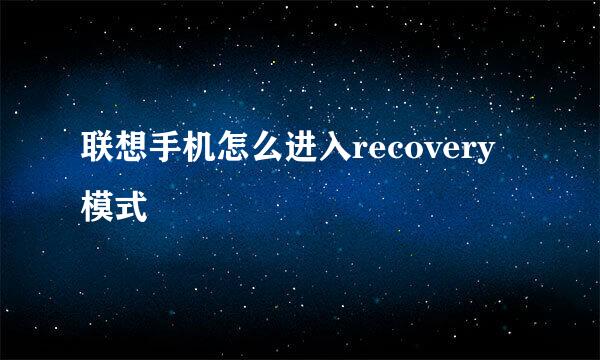 联想手机怎么进入recovery模式
