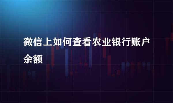 微信上如何查看农业银行账户余额