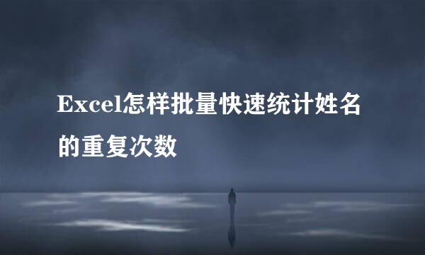Excel怎样批量快速统计姓名的重复次数