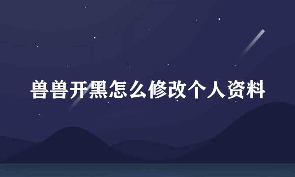 兽兽开黑怎么修改个人资料