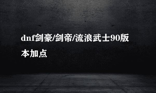 dnf剑豪/剑帝/流浪武士90版本加点