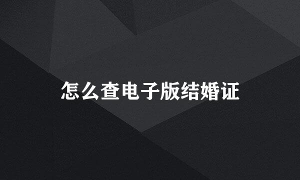 怎么查电子版结婚证