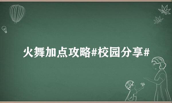 火舞加点攻略#校园分享#