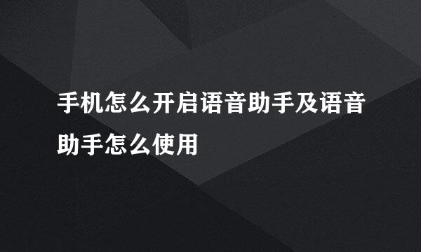 手机怎么开启语音助手及语音助手怎么使用