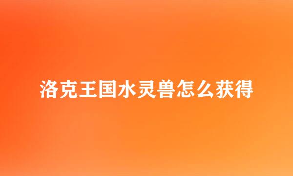 洛克王国水灵兽怎么获得