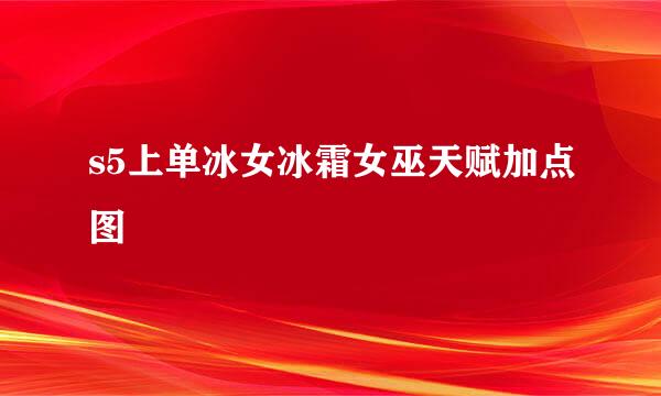 s5上单冰女冰霜女巫天赋加点图