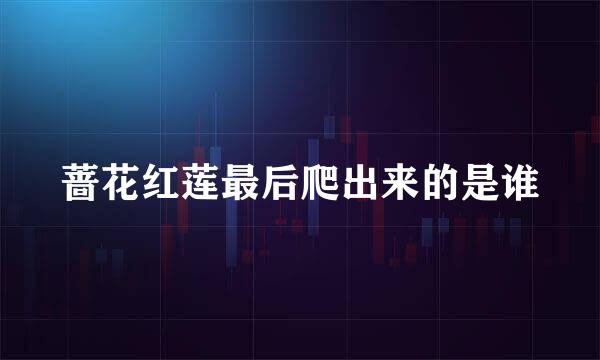 蔷花红莲最后爬出来的是谁
