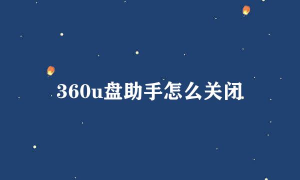 360u盘助手怎么关闭