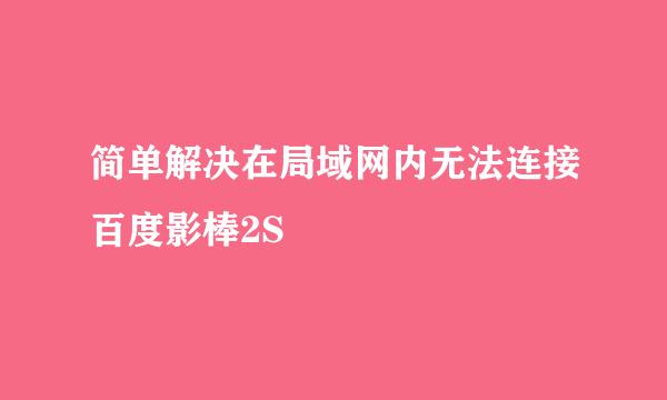 简单解决在局域网内无法连接百度影棒2S