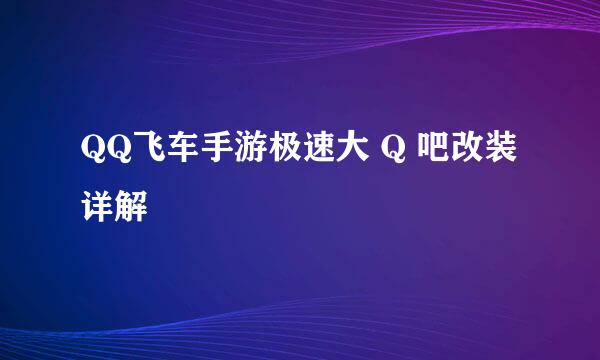 QQ飞车手游极速大 Q 吧改装详解