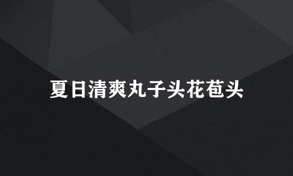 夏日清爽丸子头花苞头