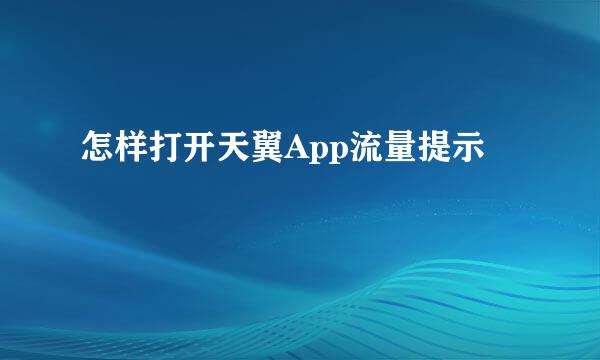 怎样打开天翼App流量提示
