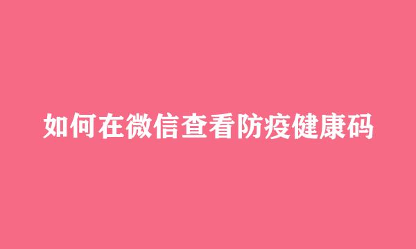 如何在微信查看防疫健康码