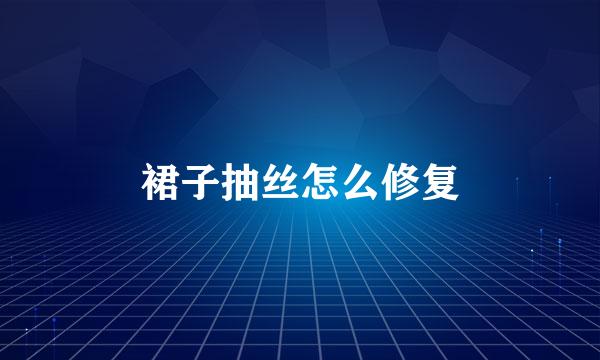 裙子抽丝怎么修复