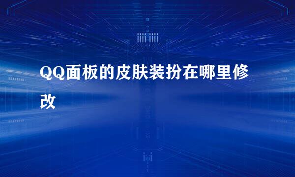 QQ面板的皮肤装扮在哪里修改