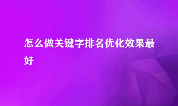 怎么做关键字排名优化效果最好