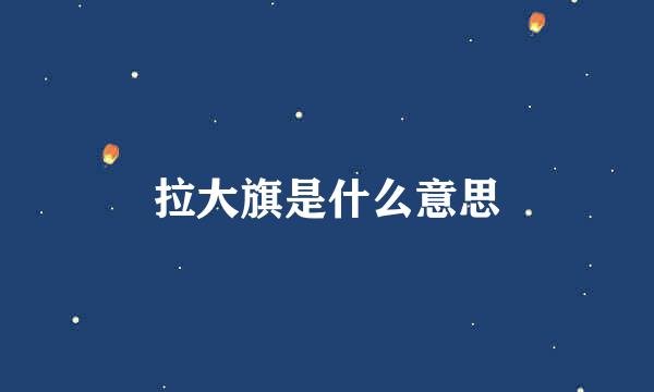 拉大旗是什么意思