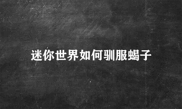 迷你世界如何驯服蝎子