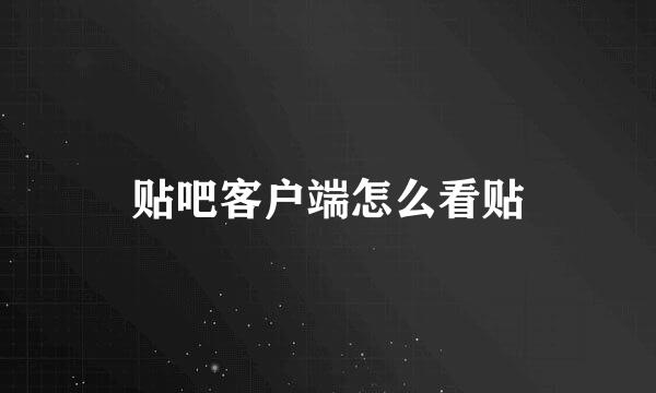 贴吧客户端怎么看贴