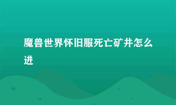 魔兽世界怀旧服死亡矿井怎么进