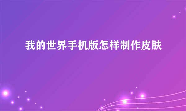 我的世界手机版怎样制作皮肤