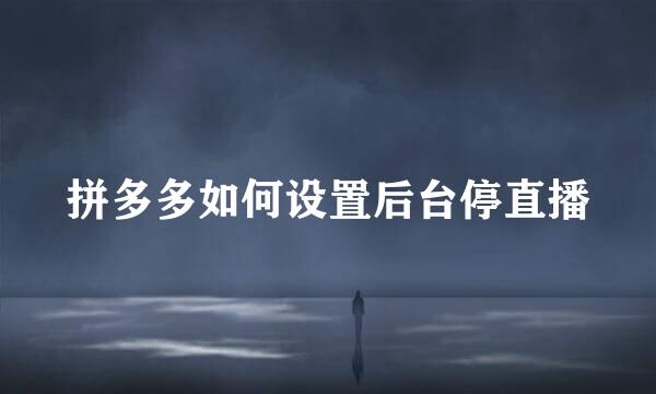 拼多多如何设置后台停直播