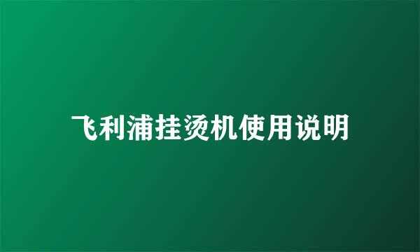 飞利浦挂烫机使用说明