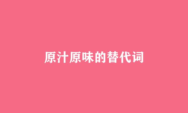 原汁原味的替代词