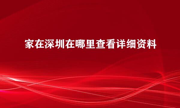 家在深圳在哪里查看详细资料