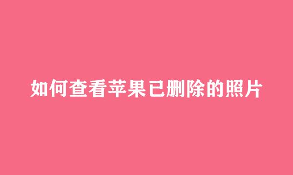 如何查看苹果已删除的照片