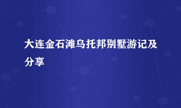 大连金石滩乌托邦别墅游记及分享