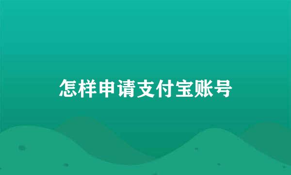 怎样申请支付宝账号