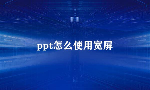 ppt怎么使用宽屏